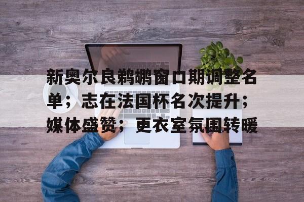 kaiyun-新奥尔良鹈鹕窗口期调整名单;志在法国杯名次提升;媒体盛赞;更衣室氛围转暖的简单介绍